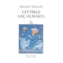 Gittikçe Geç Olmakta - Antonio Tabucchi - Can Yayınları