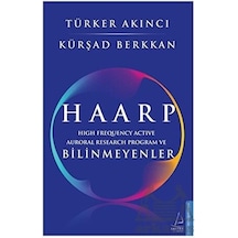 Haarp - High Frequency Active Auroral Research Program ve Bilinmeyenler - Türker Akıncı -  Kürşad Berkkan - Destek Yayınları