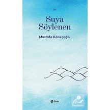 Suya Söylenen / Mustafa Köneçoğlu