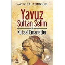 Yavuz Sultan Selim Ve Kutsal Emanetler / Yavuz Bahadıroğlu 9786055143831