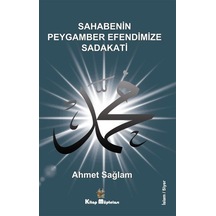 Sahabenin Peygamber Efendimize Sadakati / Ahmet Sağlam
