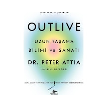 Outlive: Uzun Yaşama Bilimi Ve Sanatı - Peter Attia Ve Bill Gifford
