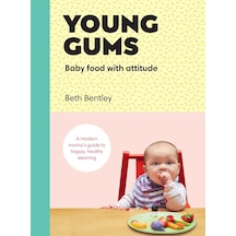 Young Gums: Baby Food With Attitude: A Modern Mama S Guide To Happy, Healthy Weaning