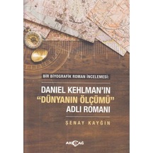 Bir Biyografik Roman İncelemesi: Daniel Kehlman'ın Dünyanın Ölçümü Adlı Romanı - Şenay Kayğın - Akçağ Yayınları
