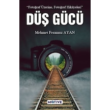 Düş Gücü - Fotoğraf Üzerine Fotoğraf Hikayeleri - Mehmet Feramuz Ayan - Motive Yayınları