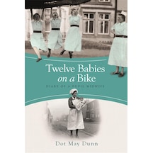 Twelve Babies On A Bike: Diary Of A Pupil Midwife