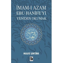 İmam-ı Azam Ebu Hanife'yi Yeniden Okumak / Hulusi Şentürk