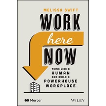 Work Here Now: Think Like A Human And Build A Powerhouse Workplace