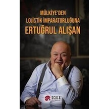 Mülkiye'den Lojistik İmparatorluğuna / Ertuğrul Alışan