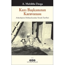 Kazı Başkanının Karavanası - Arkeolojinin Delikanlısından Yemek Tarifleri - A. Muhibbe Darga - Yapı Kredi Yayınları