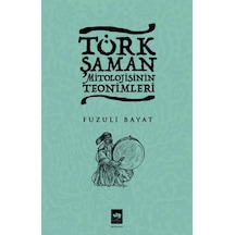 Türk Şaman Mitolojisinin Teonimleri - Fuzuli Bayat - Ötüken Neşriyat
