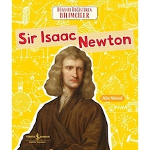 Sir Isaac Newton - Dünyayı Değiştiren Bilimciler - Alix Wood - İş Bankası Kültür Yayınları