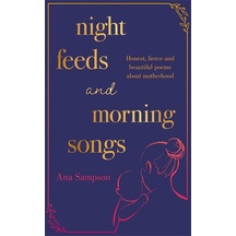 Night Feeds And Morning Songs: Honest, Fierce And Beautiful Poems About Motherhood