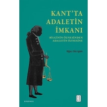 Kant'ta Adaletin İmkanı - Bilginin Öznesinden Adaletin Öznesine - Oğuz Düzgün - Ketebe