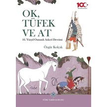 Ok, Tüfek Ve At 16. Yüzyıl Osmanlı Askerî Devrimi / Özgür Kolçak