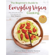 The Beginner's Guide To Everyday Vegan Cooking: The Ultimate Starter Handbook For New Vegans