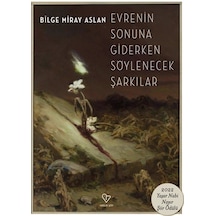 Evrenin Sonuna Giderken Söylenecek Şarkılar - Bilge Miray Aslan - Varlık Yayınları