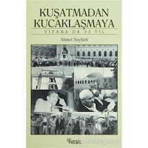 Kuşatmadan Kucaklaşmaya - Ahmet Soytürk - Nesil Yayınları