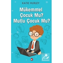 Mükemmel Çocuk Mu? Mutlu Çocuk Mu? - Katie Hurley - Beyaz Balina Yayınları