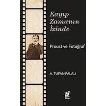 Kayıp Zamanın İzinde Proust ve Fotoğraf - A. Tufan Palalı - Sakin Kitap