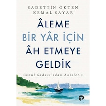 Turkuvaz Kitap Sadettin Ökten Aleme Bir Yar Için Ah Etmeye Geldik