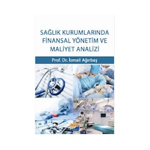 Sağlık Kurumlarında Finansal Yönetim ve Maliyet Analizi - İsmail Ağırbaş - Siyasal Kitabevi