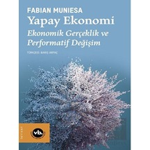 Yapay Ekonomi - Ekonomik Gerçeklik ve Performatif Değişim - Fabian Muniesa - VakıfBank Kültür Yayınları