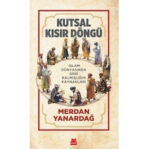 Kutsal Kısır Döngü - İslam Dünyasında Geri Kalmışlığın Kaynakları - Merdan Yanardağ - Kırmızı Kedi