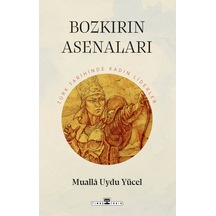 Bozkırın Asenaları: Türk Tarihinde Kadın Liderler - Muallâ Uydu Yücel