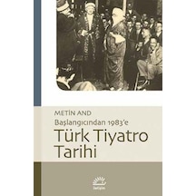 Başlangıcından 1983'e Türk Tiyatro Tarihi - Metin And - İletişim Yayınları