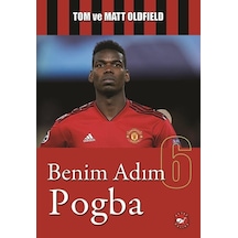 Benim Adım 6-Pogba - Tom Oldfield -  Matt Oldfield - Beyaz Balina Yayınları