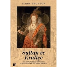 Sultan Ve Kraliçe: Elizabeth İn İslam Dünyasıyla İlişkilerinin Anlatılmamış Hikayesi