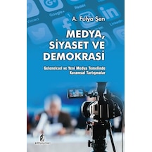 Medya Siyaset ve Demokrasi: Geleneksel ve Yeni Medya Temelinde Kuramsal Tartışmalar - A. Fulya Şen - Kilit