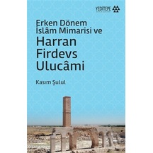 Erken Dönem İslam Mimarisi ve Harran Firdevs Ulucami - Kasım Şulul - Yeditepe Akademi