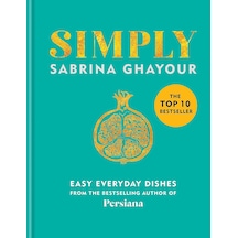 Simply: Easy Everyday Dishes: The 5th Book From The Bestselling Author Of Persiana, Sirocco, Feasts And Bazaar