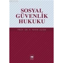 Sosyal Güvenlik Hukuku - H. Fehim Üçışık - Ötüken Neşriyat