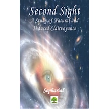 Second Sight: A Study of Natural and Induced Clairvoyance - Sepharial - Platanus Publishing