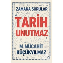 Tarih Unutmaz - Zamana Sorular - M. Mücahit Küçükyılmaz - Turkuvaz Kitap