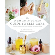 The Everyday Ayurveda Guide To Self-care: Rhythms, Routines, And Home Remedies For Natural Healing