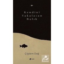 Kendini Yakalatan Balık / Çiğdem Dağ