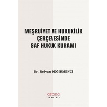 Meşruiyet ve Hukukilik Çerçevesinde Saf Hukuk Kuramı - Rıdvan Değirmenci - Astana Yayınları