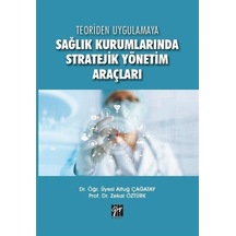 Teoriden Uygulamaya Sağlık Kurumlarında Stratejik Yönetim Araç...