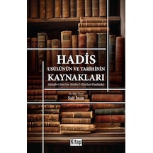 Hadis Usulünün ve Tarihinin Kaynakları - Kütüb-i Sitte'nin Kitabu'l-İlim'leri Özelinde - Sait İnan - Kitap Dünyası