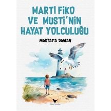 Martı Fiko Ve Musti'nin Yaşam Yolculuğu / Mustafa Duman