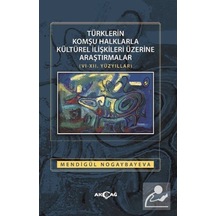 Türklerin Komşu Halklarla Kültürel İlişkileri Üzerine Araştırmalar - Mendigül Nogaybayeva - Akçağ Yayınları