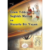 İslam Tıbbıyla Sağlıklı Mutlu ve Huzurlu Bir Yaşam - İlhan Yıldız - Astana Yayınları