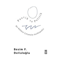 Poetik ve Politik ve Bir Kültürel Çalışmalar Ansiklopedisi - Besim F. Dellaloğlu - Timaş Yayınları