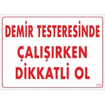 SÖNSAN UYARI LEVHALARI "DEMİR TESTERESİNDE ÇALIŞIRKEN DİKKATLİ OL" PVC 25*35