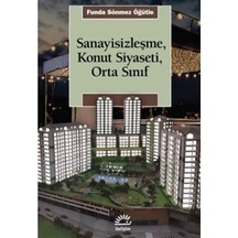 Sanayisizleşme Konut Siyaseti Orta Sınıf - Funda Sönmez Öğütle - İletişim Yayınları
