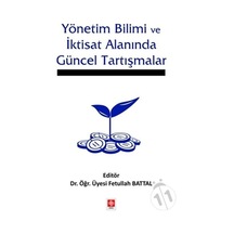 Yönetim Bilimi ve İktisat Alanında Güncel Tartışmalar - Fetullah Battal - Ekin Basım Yayın
